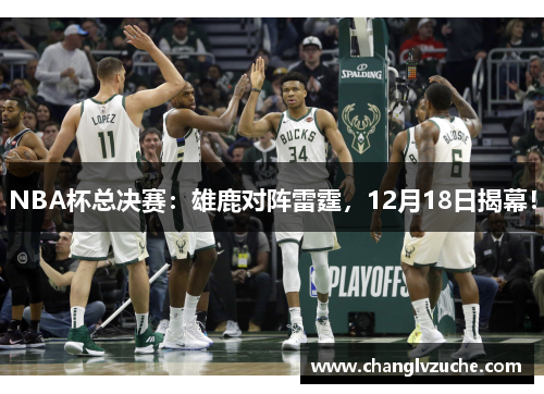 NBA杯总决赛：雄鹿对阵雷霆，12月18日揭幕！